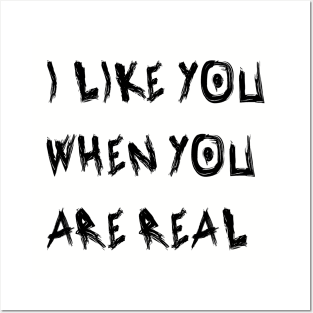 I Like You When You Are Real Posters and Art